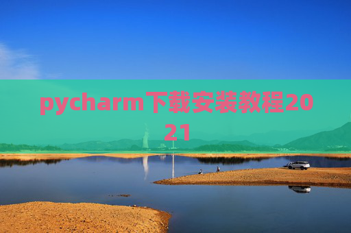 pycharm下载安装教程2021